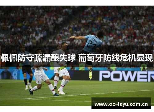 佩佩防守疏漏酿失球 葡萄牙防线危机显现